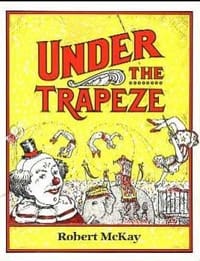 Under the Trapeze: Being the True and Unembellished Account of the Last Original Old-Fashioned All-American Independently Owned and Operated Family C