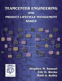 Teamcenter Engineering and Product Lifecycle Management Basics - Stephen M. Samuel; Eric D. Weeks and Mark A. Kelley