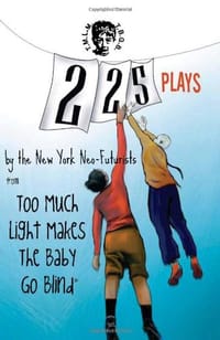 225 Plays by the New York Neo-Futurists from Too Much Light Makes the Baby Go Blind
