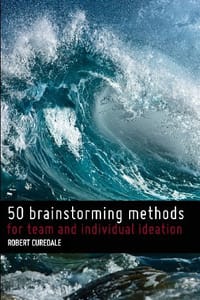 50 Brainstorming Methods - Curedale, Robert A.