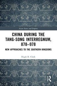 China during the Tang-Song Interregnum, 878–978 - Hugh R. Clark