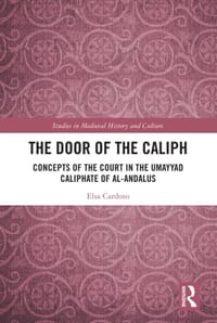 The Door of the Caliph Concepts of the Court in the Umayyad Caliphate of Al-Andalus