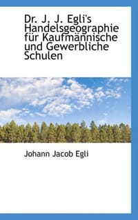 Dr. J. J. Egli's Handelsgeographie Fur Kaufmannische Und Gewerbliche Schulen