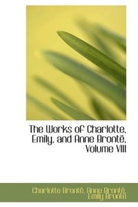 The Works of Charlotte, Emily, and Anne BrontA", Volume VIII
