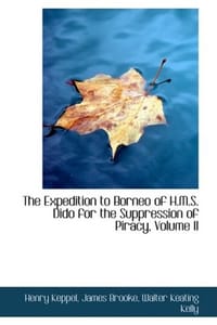 The Expedition to Borneo of H.M.S. Dido for the Suppression of Piracy, Volume II