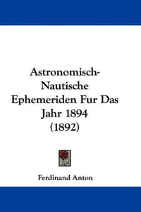 Astronomisch-Nautische Ephemeriden Fur Das Jahr 1894