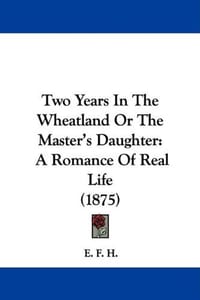 Two Years in the Wheatland or the Master's Daughter