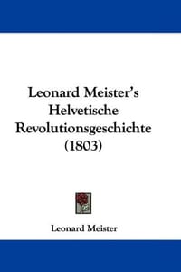 Leonard Meister's Helvetische Revolutionsgeschichte