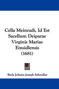 Cella Meinradi, Id Est Sacellum Deiparae Virginis Mariae Einsidlensis