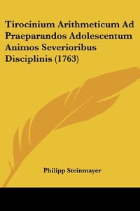 Tirocinium Arithmeticum Ad Praeparandos Adolescentum Animos Severioribus Disciplinis