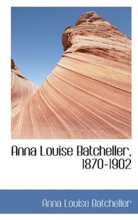 Anna Louise Batcheller, 1870-1902