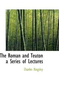 The Roman and Teuton a Series of Lectures