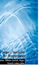 Soldan's Geschichte Der Hexenprozesse