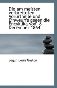 Die am Meisten Verbreiteten Vorurtheile Und Einweurfe Gegen Die Encyklika Von. 8 December 1864