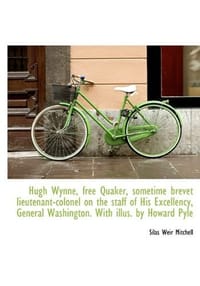 Hugh Wynne, Free Quaker, Sometime Brevet Lieutenant-Colonel on the Staff of His Excellency, General