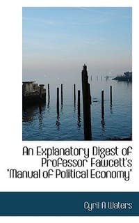 An Explanatory Digest of Professor Fawcett's \Manual of Political Economy\""