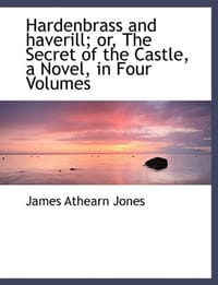 Hardenbrass and Haverill; or, The Secret of the Castle, a Novel, in Four Volumes