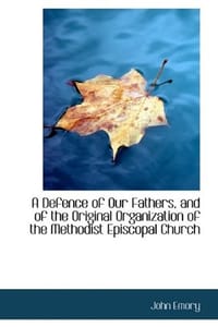 A Defence of Our Fathers, and of the Original Organization of the Methodist Episcopal Church