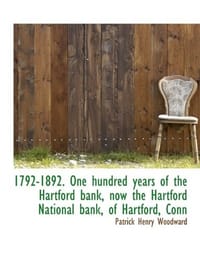 1792-1892. One Hundred Years of the Hartford Bank, Now the Hartford National Bank, of Hartford, Conn