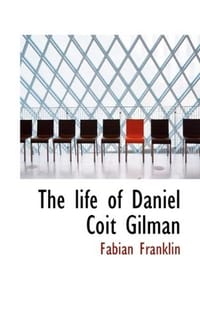 The Life of Daniel Coit Gilman