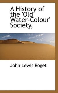 A History of the 'Old Water-Colour' Society,