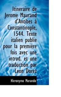 Itin Raire de J Rome Maurand D'Antibes Constantinople, 1544. Texte Italien Publi Pour La Premi Re