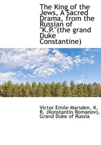 The King of the Jews, a Sacred Drama, from the Russian of "K.P."