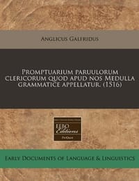 Promptuarium Paruulorum Clericorum Quod Apud Nos Medulla Grammatice Appellatur. - Galfridus, Anglicus