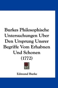 Burkes Philosophische Untersuchungen Uber Den Ursprung Unsrer Begriffe Vom Erhabnen Und Schonen