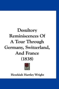 Desultory Reminiscences of a Tour Through Germany, Switzerland, and France