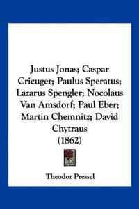 Justus Jonas; Caspar Cricuger; Paulus Speratus; Lazarus Spengler; Nocolaus Van Amsdorf; Paul Eber; Martin Chemnitz; David Chytraus