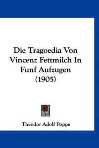 Die Tragoedia Von Vincenz Fettmilch in Funf Aufzugen