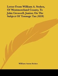 Letter from William A. Stokes, of Westmoreland County, to John Creswell, Junior, on the Subject of Tonnage Tax