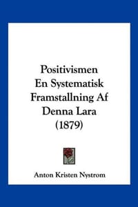 Positivismen En Systematisk Framstallning AF Denna Lara