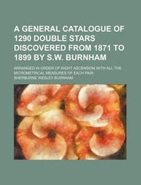A   General Catalogue of 1290 Double Stars Discovered from 1871 to 1899 by S.W. Burnham; Arranged in Order of Right Ascension with All the Micrometric