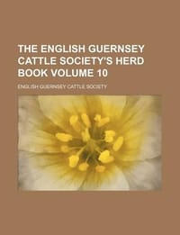 The English Guernsey Cattle Society's Herd Book Volume 10