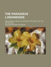 The Paradisus Londinensis; Containing Plants Cultivated in the Vicinity of the Metropolis