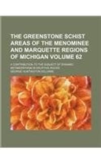 The Greenstone Schist Areas of the Menominee and Marquette Regions of Michigan Volume 62; A Contribution to the Subject of Dynamic Metamorphism in Eru