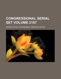 Congressional Serial Set Volume 2167