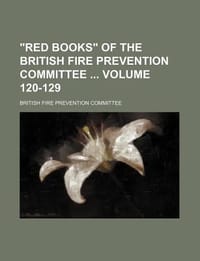 \Red Books\" of the British Fire Prevention Committee Volume 120-129"