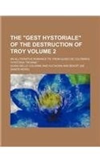 The "Gest Hystoriale" of the Destruction of Troy Volume 2; An Alliterative Romance Tr. from Guido de Colonna's "Hystoria Troiana."