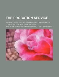 The Probation Service; \Helping People to Help Themselves.\" Magistrates' Courts