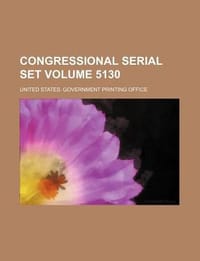 Congressional Serial Set Volume 5130