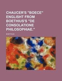 Chaucer's \Boece\" Englisht from Boethius's \"De Consolatione Philosophiae.\""
