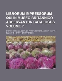Librorum Impressorum Qui in Museo Britannico Adservantur Catalogus Volume 7