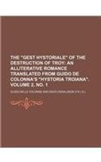 The "Gest Hystoriale" of the Destruction of Troy Volume 2, No. 1; An Alliterative Romance Translated from Guido de Colonna's "Hystoria Troiana."