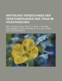 Kritisches Verzeichniss Der Versteinerungen Der Trias Im Vicentinischen; (Mit 3 Tafeln) (Aus D. XXXIV B. S. 283 D. J. 1859 Der Sitzungsber. D. Math. N