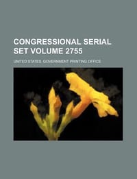 Congressional Serial Set Volume 2755