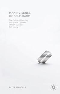 Making Sense of Self-harm: The Cultural Meaning and Social Context of Nonsuicidal Self-injury - 无名图书