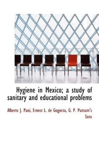Hygiene in Mexico; A Study of Sanitary and Educational Problems